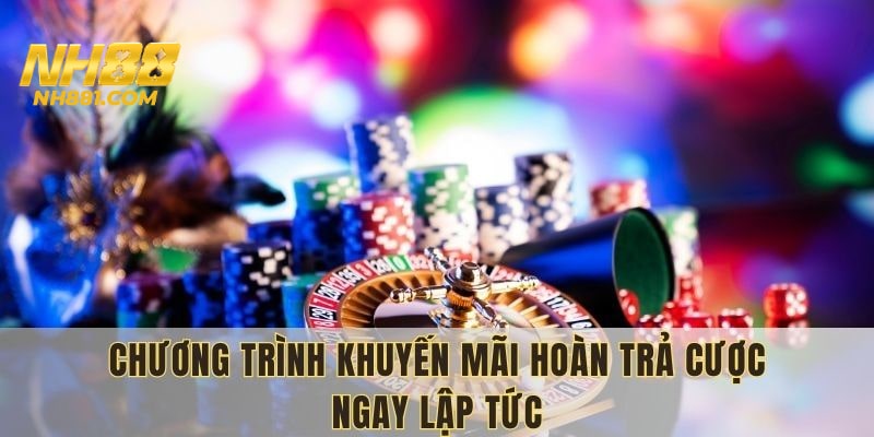 Chương trình khuyến mãi hoàn trả cược ngay lập tức